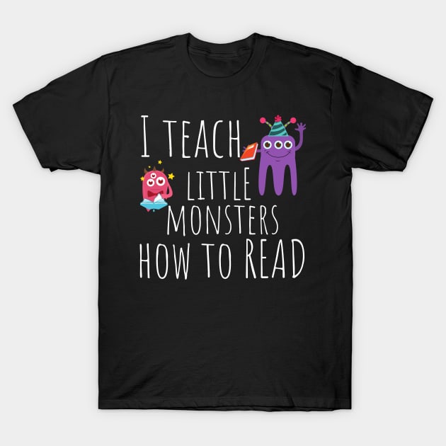 I Teach Little Monsters How To Read Teacher T-Shirt by MalibuSun